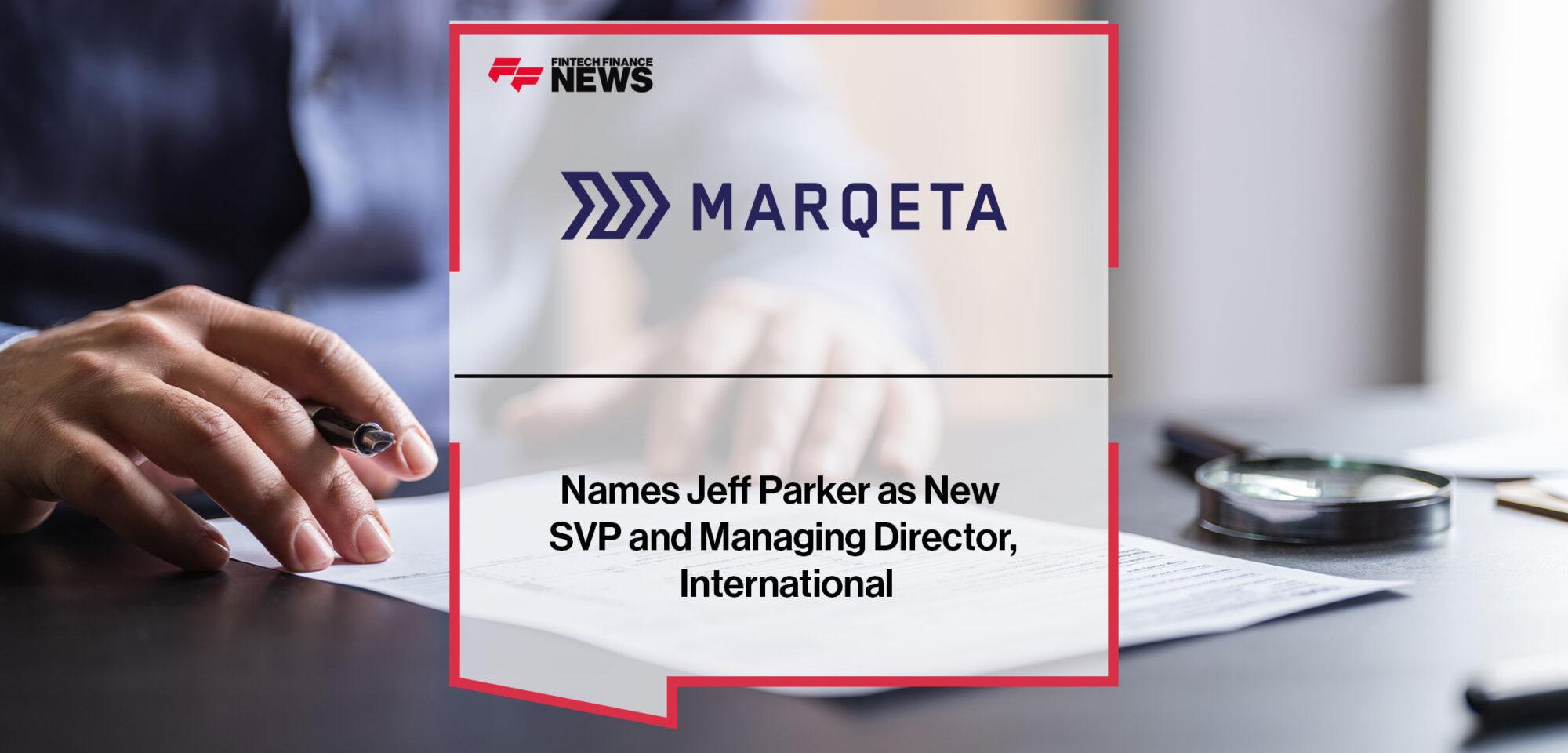 Marqeta Names Jeff Parker as New SVP and Managing Director, International | Fintech Finance