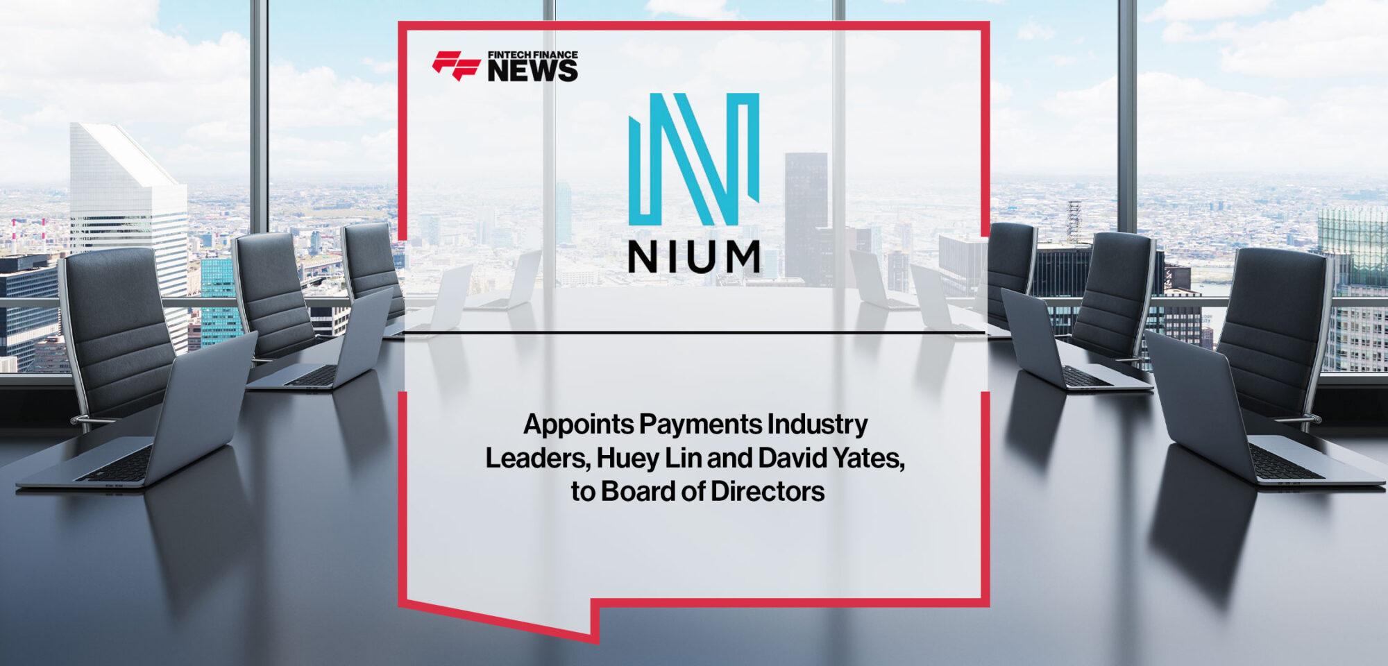 Nium Appoints Payments Industry Leaders, Huey Lin and David Yates, to Board of Directors | Fintech Finance