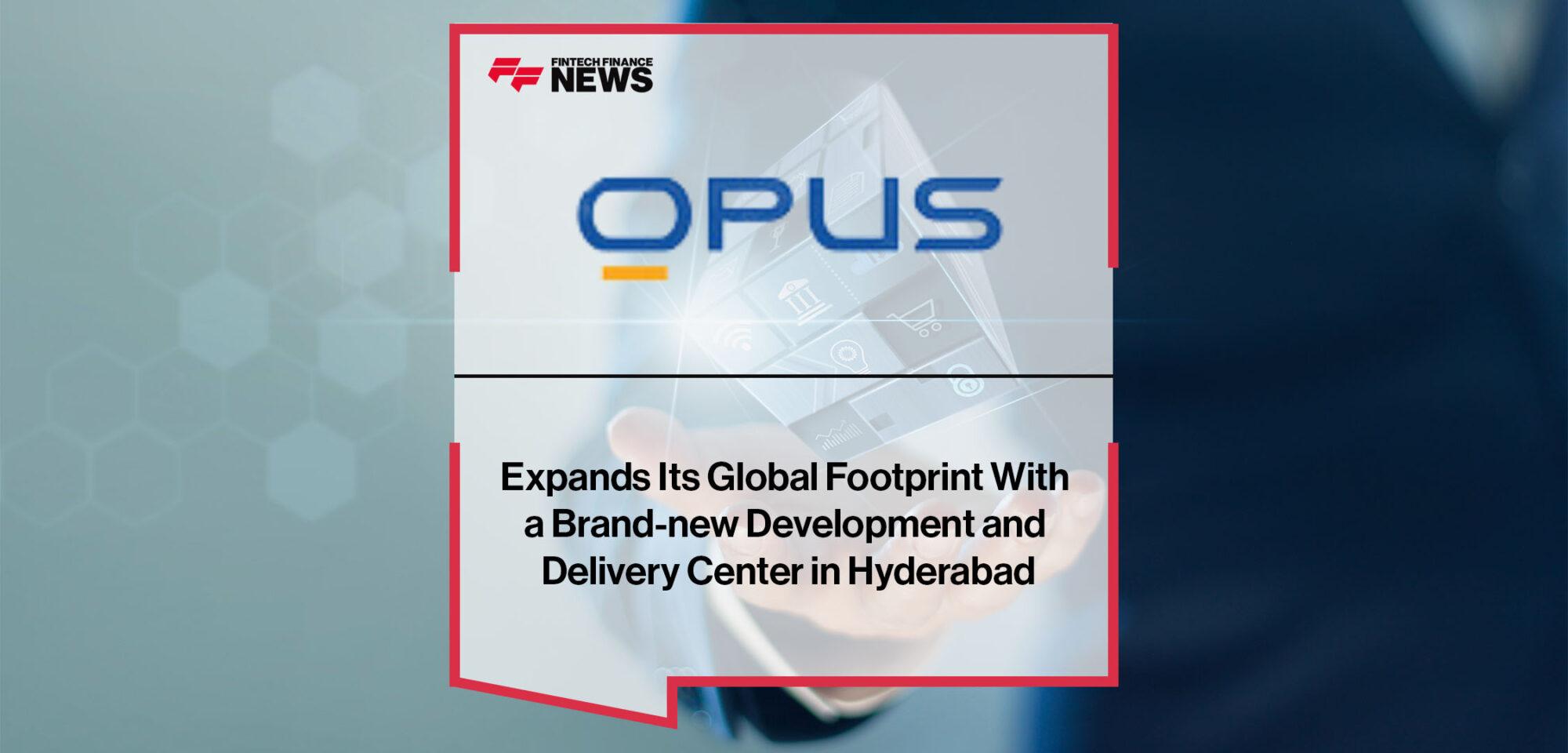 Opus Expands Its Global Footprint With a Brand-new Development and Delivery Center in Hyderabad | Fintech Finance