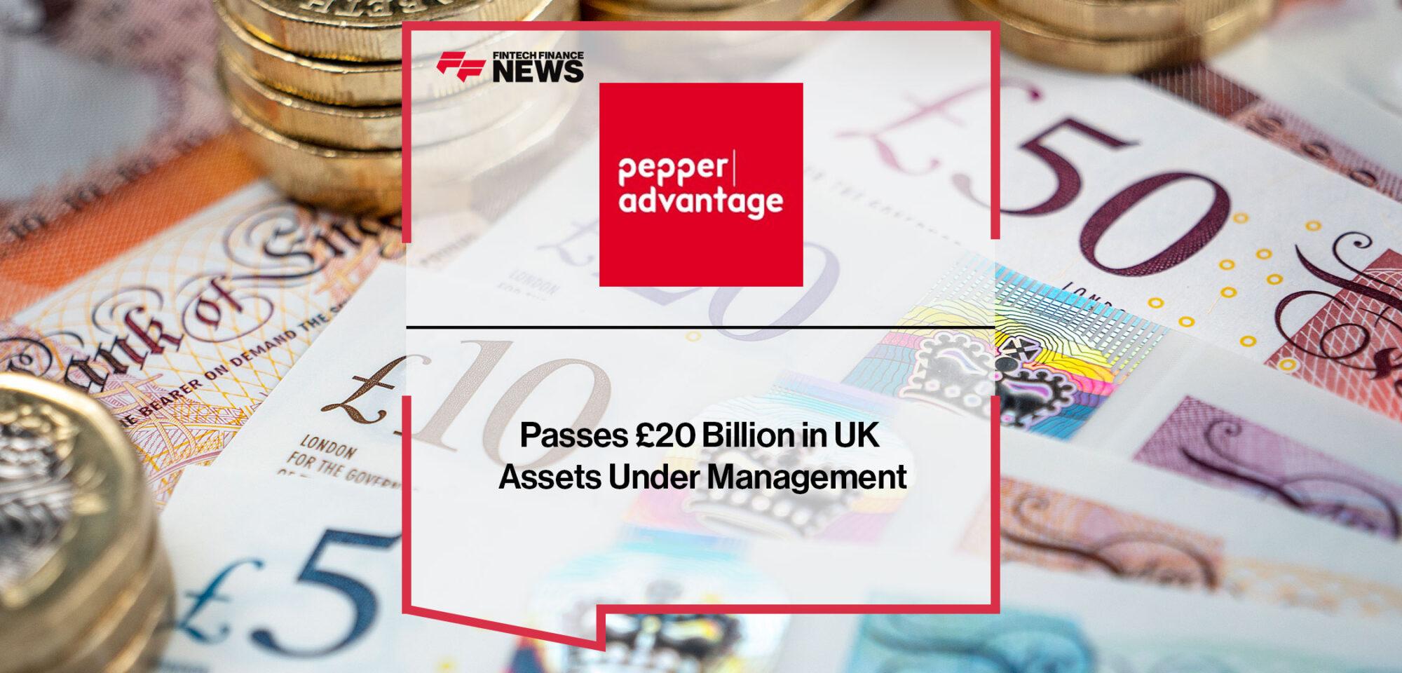 Pepper Advantage Passes £20 Billion in UK Assets Under Management | Fintech Finance