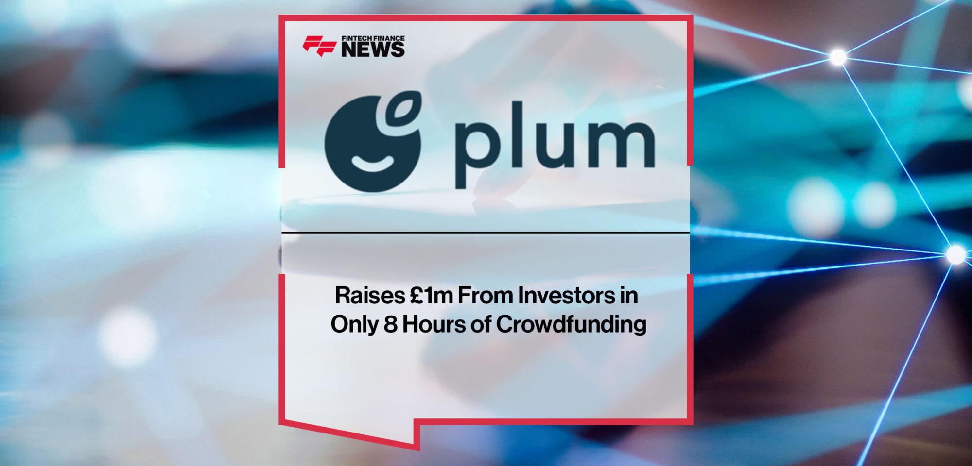 Plum Raises £1m From Investors in Only 8 Hours of Crowdfunding | Fintech Finance