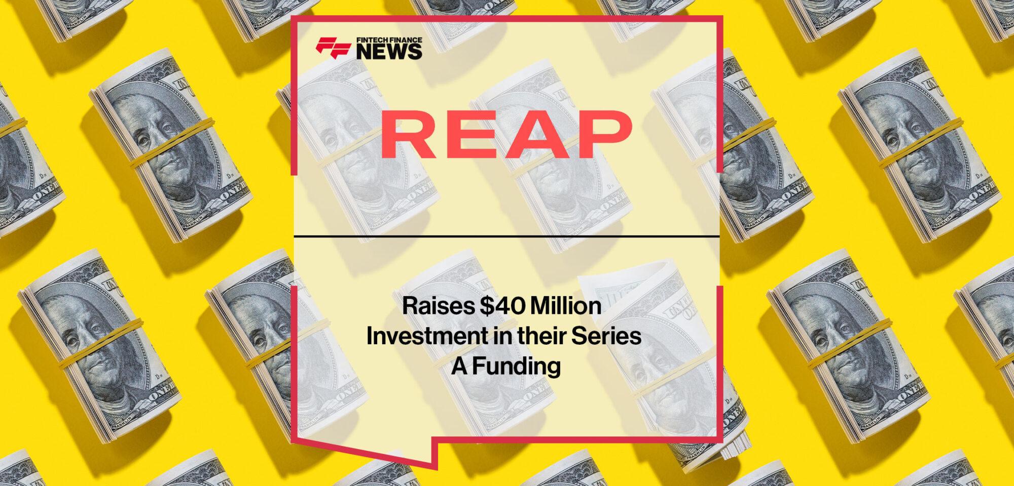 REAP Raises $40 Million Investment in their Series A Funding | Fintech Finance