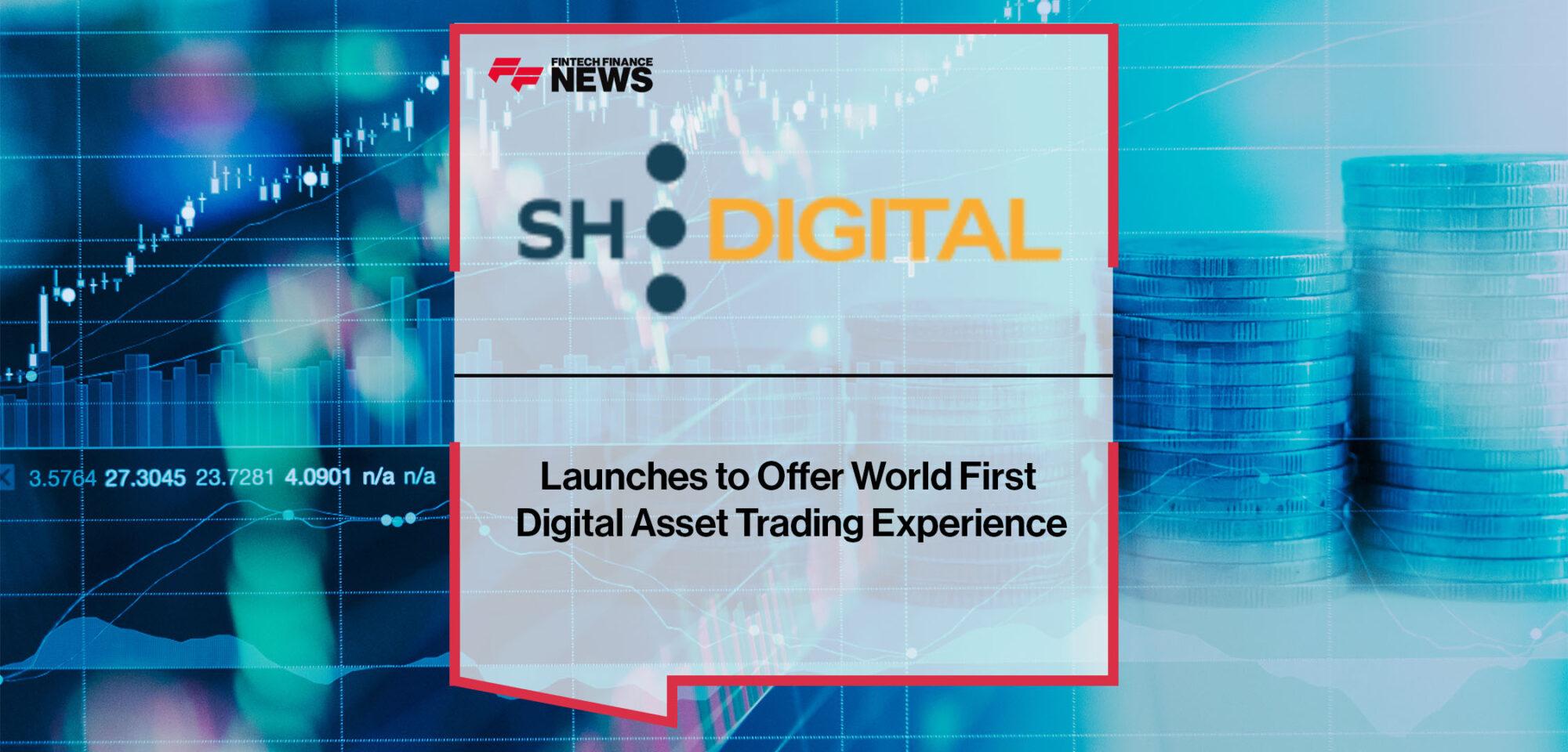 SH Digital Launches to Offer World First Digital Asset Trading Experience | Fintech Finance