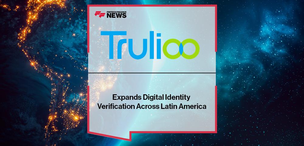 Trulioo Expands Digital Identity Verification Across Latin America | FF News