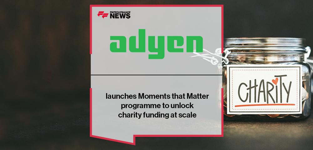 Adyen launches Moments that Matter programme to unlock charity funding at scale | FF News