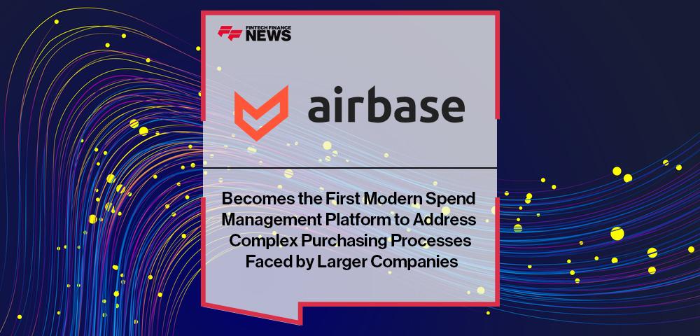 Airbase Becomes the First Modern Spend Management Platform to Address Complex Purchasing Processes Faced by Larger Companies | FF News