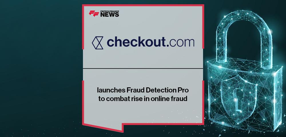 Checkout.com launches Fraud Detection Pro to combat rise in online fraud | FF News