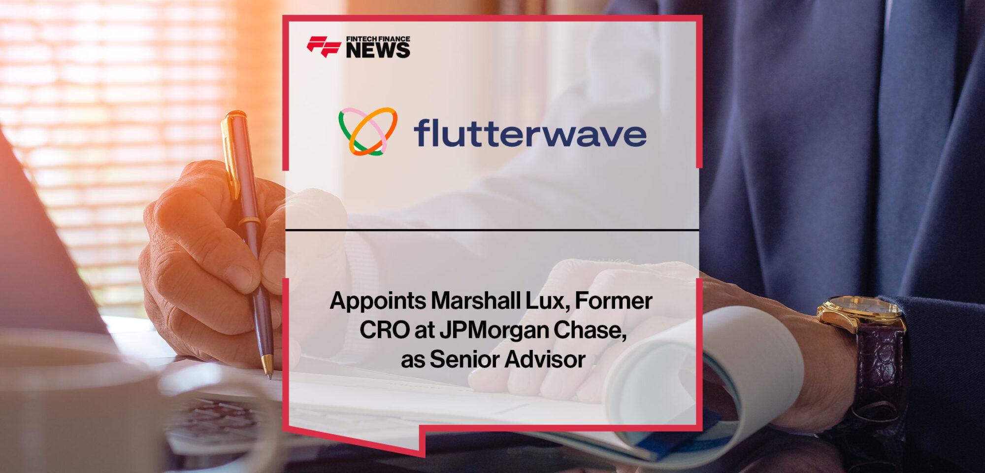 Flutterwave Appoints Marshall Lux, Former Chief Risk Officer at JPMorgan Chase, as Senior Advisor | Fintech Finance