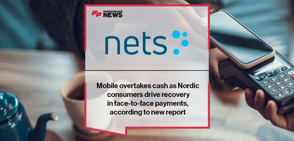 Mobile overtakes cash as Nordic consumers drive recovery in face-to-face payments, according to new Nets report | FF News