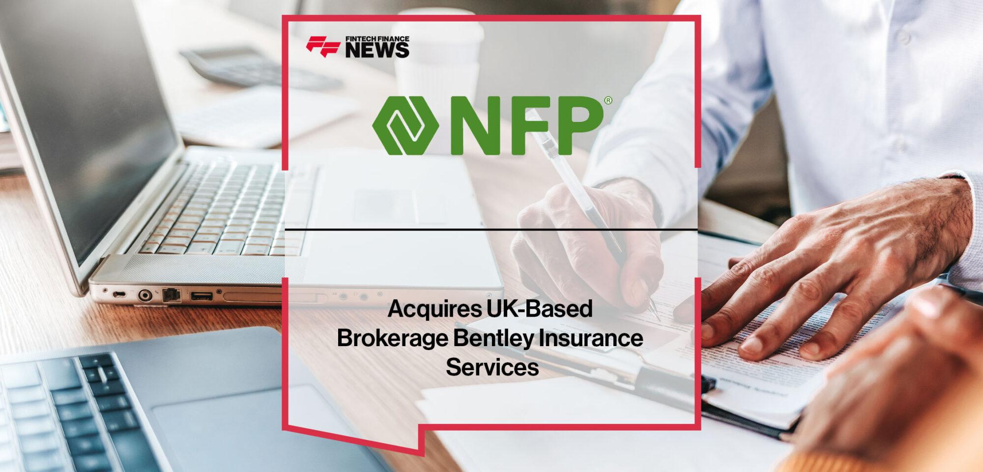 NFP Acquires UK-Based Brokerage Bentley Insurance Services | Fintech Finance