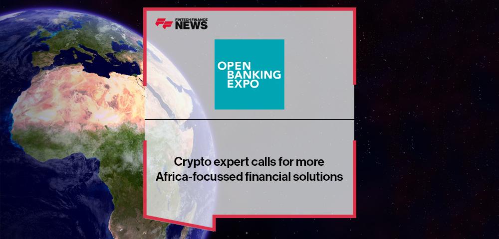 Open Banking Expo UK: Crypto expert calls for more Africa-focussed financial solutions | FF News