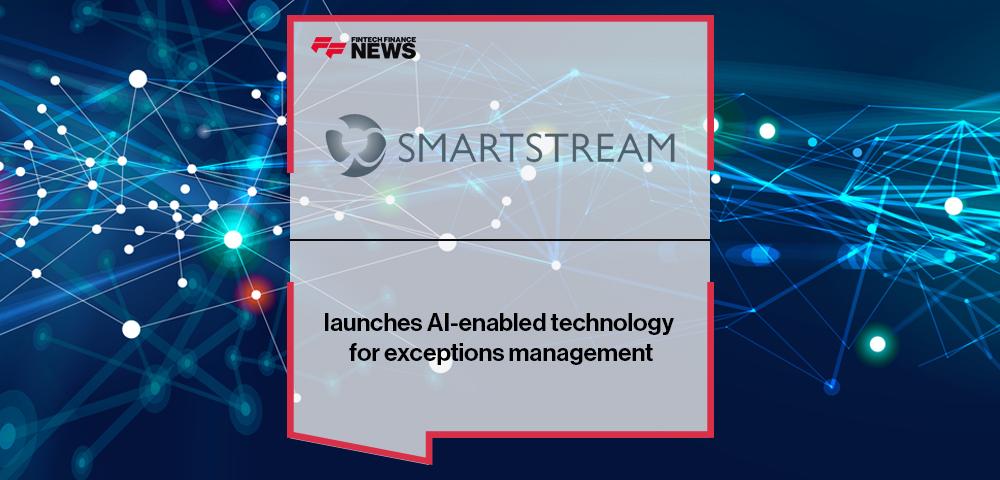 SmartStream launches AI-enabled technology for exceptions management | FF News