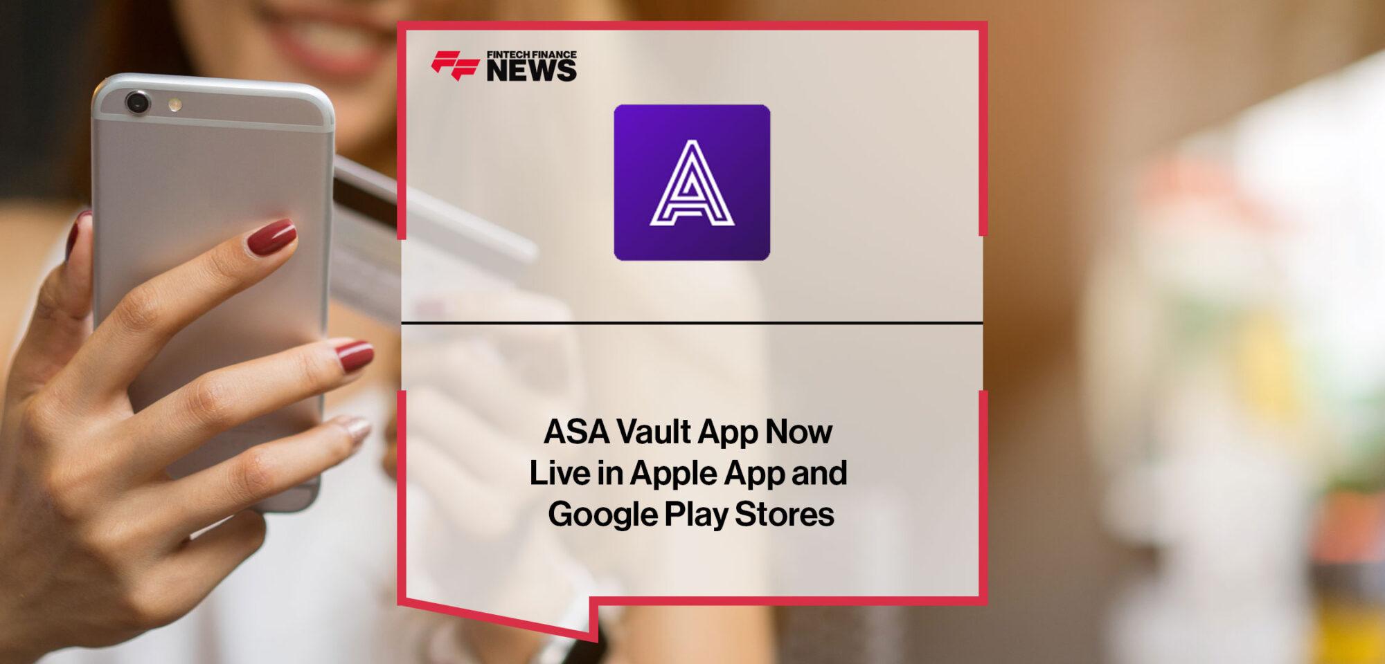 ASA Vault App Now Live in Apple App and Google Play Stores | Fintech Finance