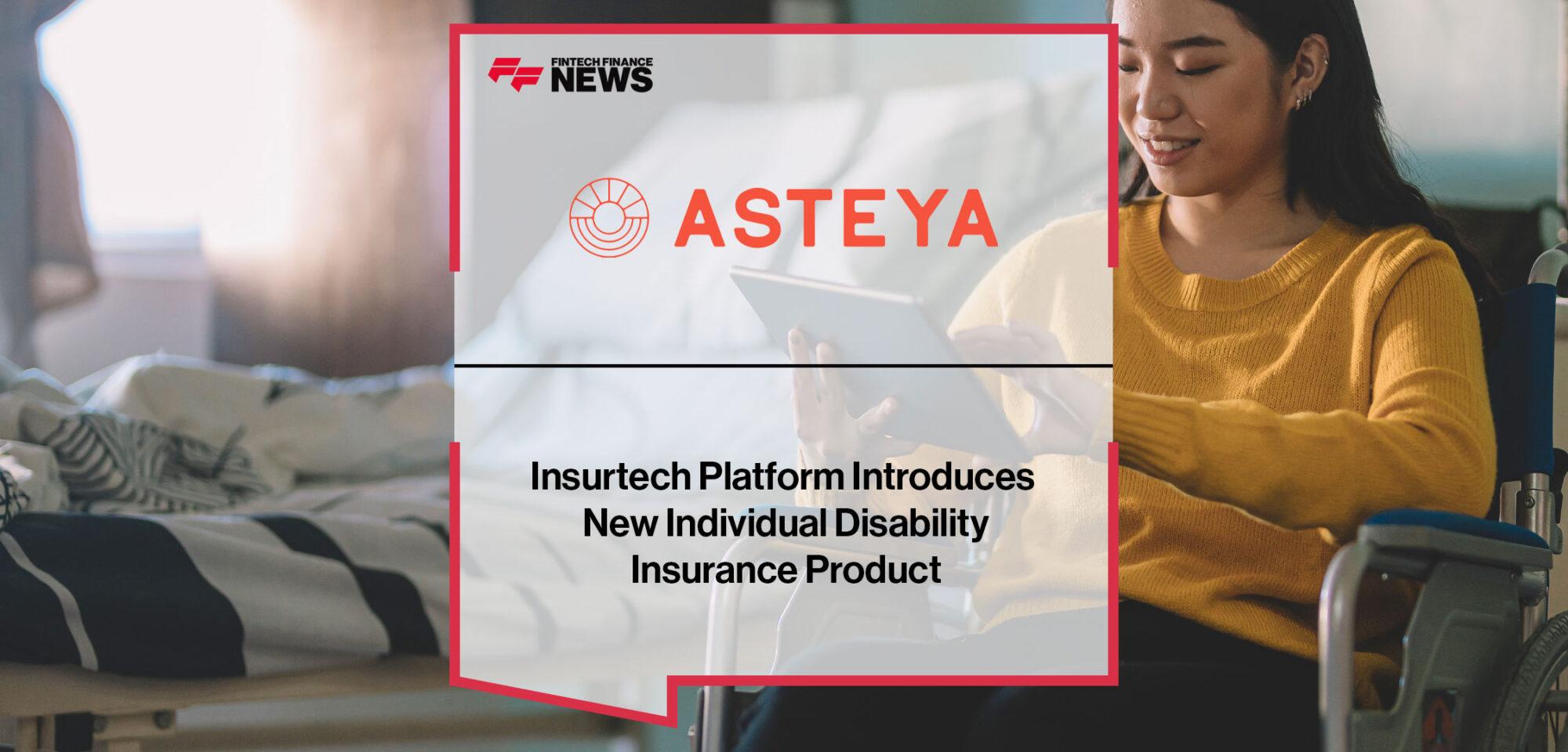 Insurtech Platform Asteya Introduces New Individual Disability Insurance Product | Fintech Finance