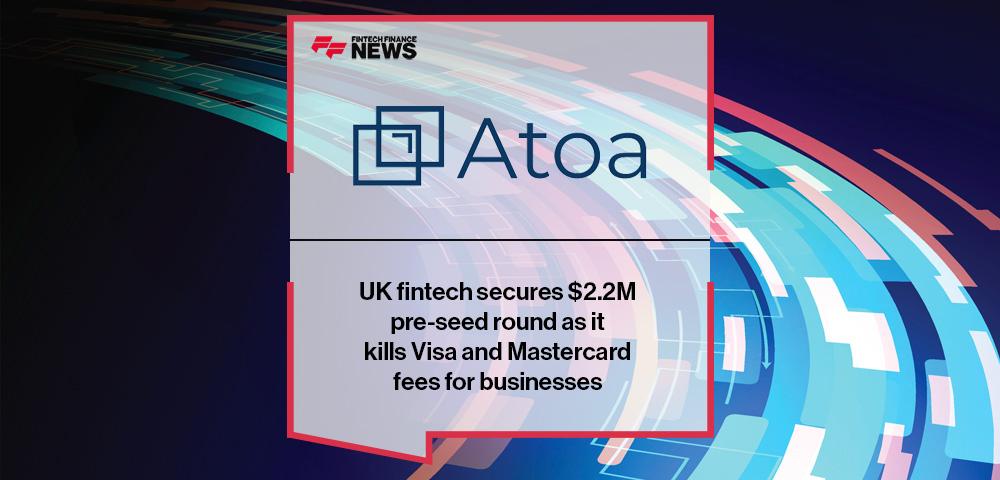 UK fintech Atoa secures $2.2M pre-seed round as it kills Visa and Mastercard fees for businesses | FF News