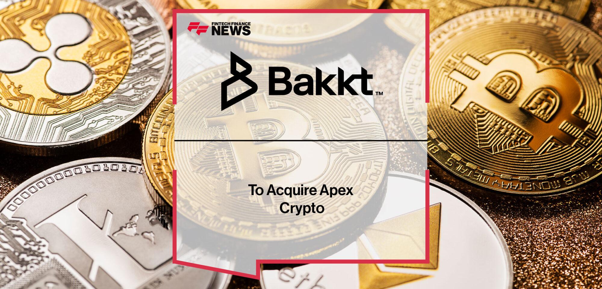 Bakkt to Acquire Apex Crypto | Fintech Finance