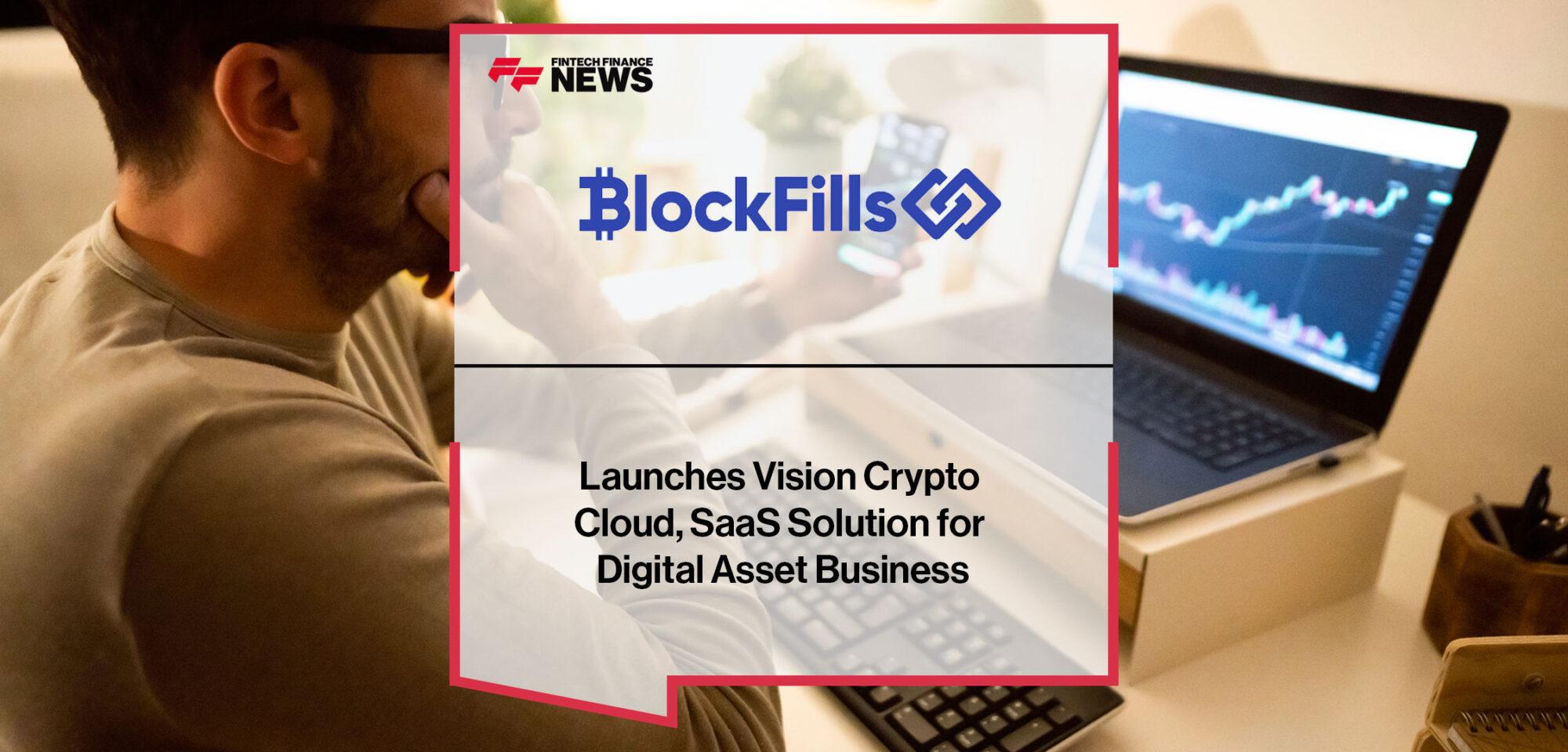 BlockFills Launches Vision Crypto Cloud, SaaS Solution for Emerging and Established Digital Asset Business | Fintech Finance