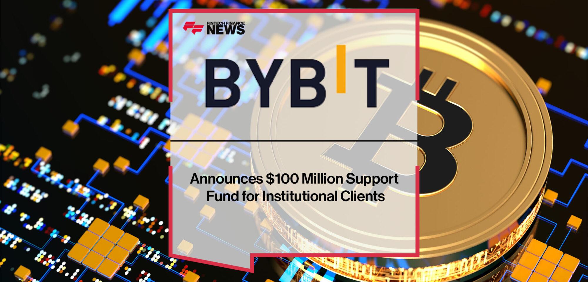 Bybit Announces $100 Million Support Fund for Institutional Clients | FF News