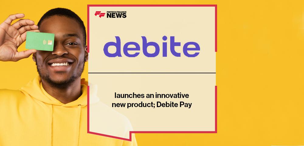 Debite launches an innovative new product; Debite Pay | FF News