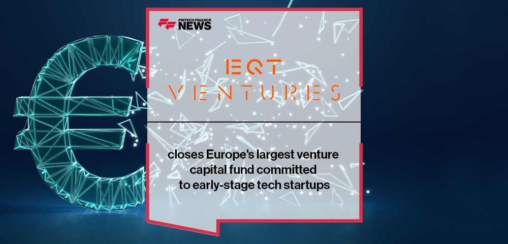 EQT Ventures III closes Europe's largest venture capital fund committed to early-stage tech startups | FF News