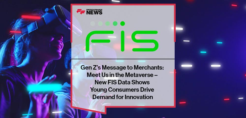 Gen Z’s Message to Merchants: Meet Us in the Metaverse – New FIS Data Shows Young Consumers Drive Demand for Innovation | FF News