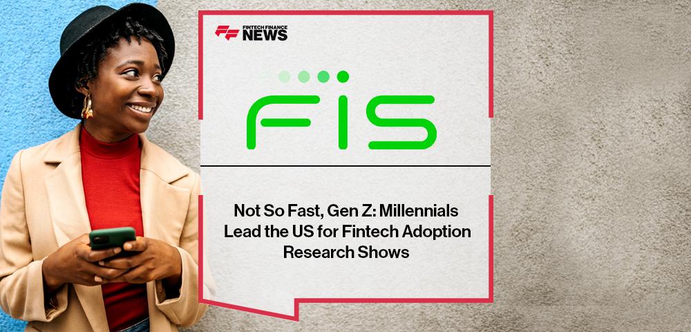 Not So Fast, Gen Z: Millennials Lead the US for Fintech Adoption, FIS Research Shows | FF News