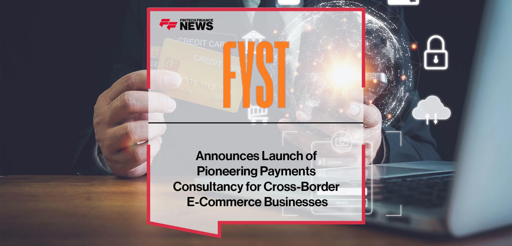 FYST Announces Launch of Pioneering Payments Consultancy for Cross-Border E-Commerce Businesses | Fintech Finance