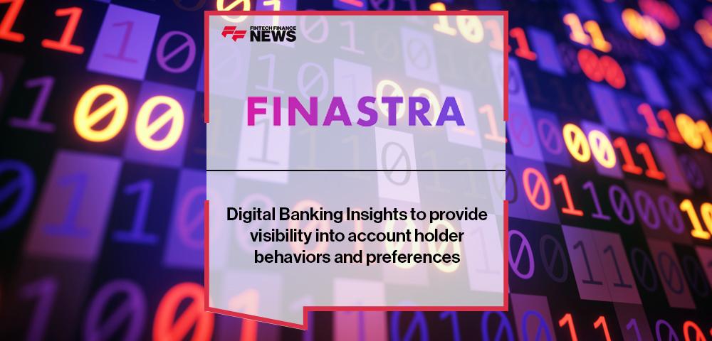 Finastra Digital Banking Insights to provide visibility into account holder behaviors and preferences | FF News