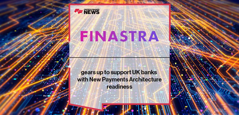 Finastra gears up to support UK banks with New Payments Architecture readiness | FF News
