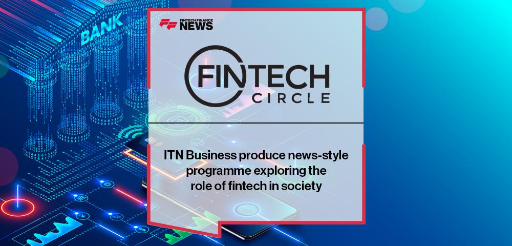 ITN Business and FINTECH Circle produce news-style programme exploring the role of fintech in society | FF News