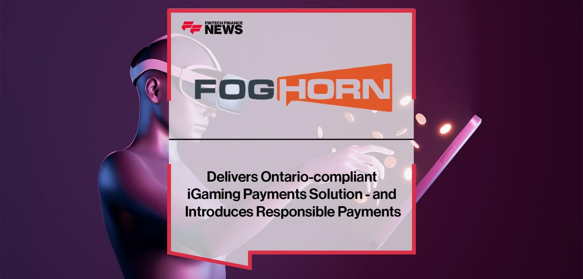 Foghorn Payments Delivers Ontario-compliant iGaming Payments Solution - and Introduces Responsible Payments | Fintech Finance