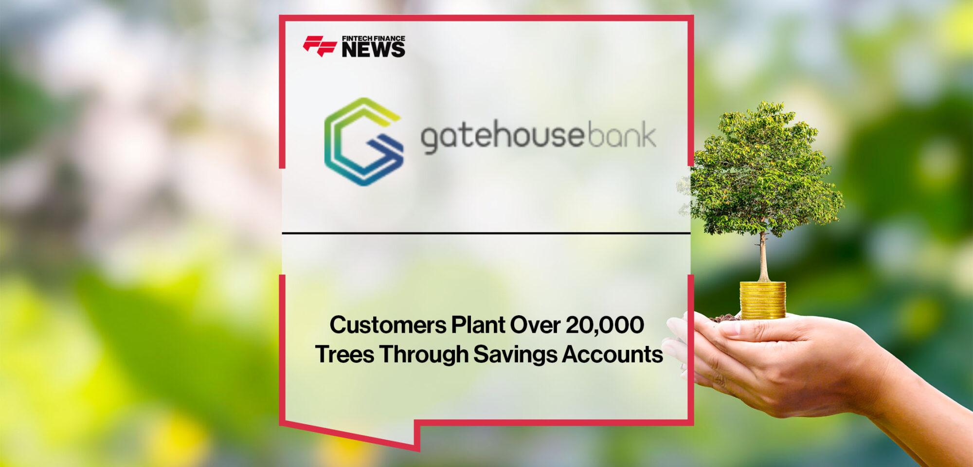 Gatehouse Bank Customers Plant Over 20,000 Trees Through Savings Accounts | Fintech Finance