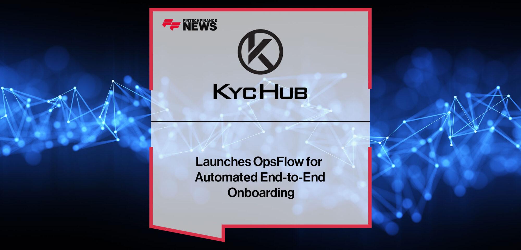 KYC Hub Launches OpsFlow for Automated End-to-End Onboarding | Fintech Finance