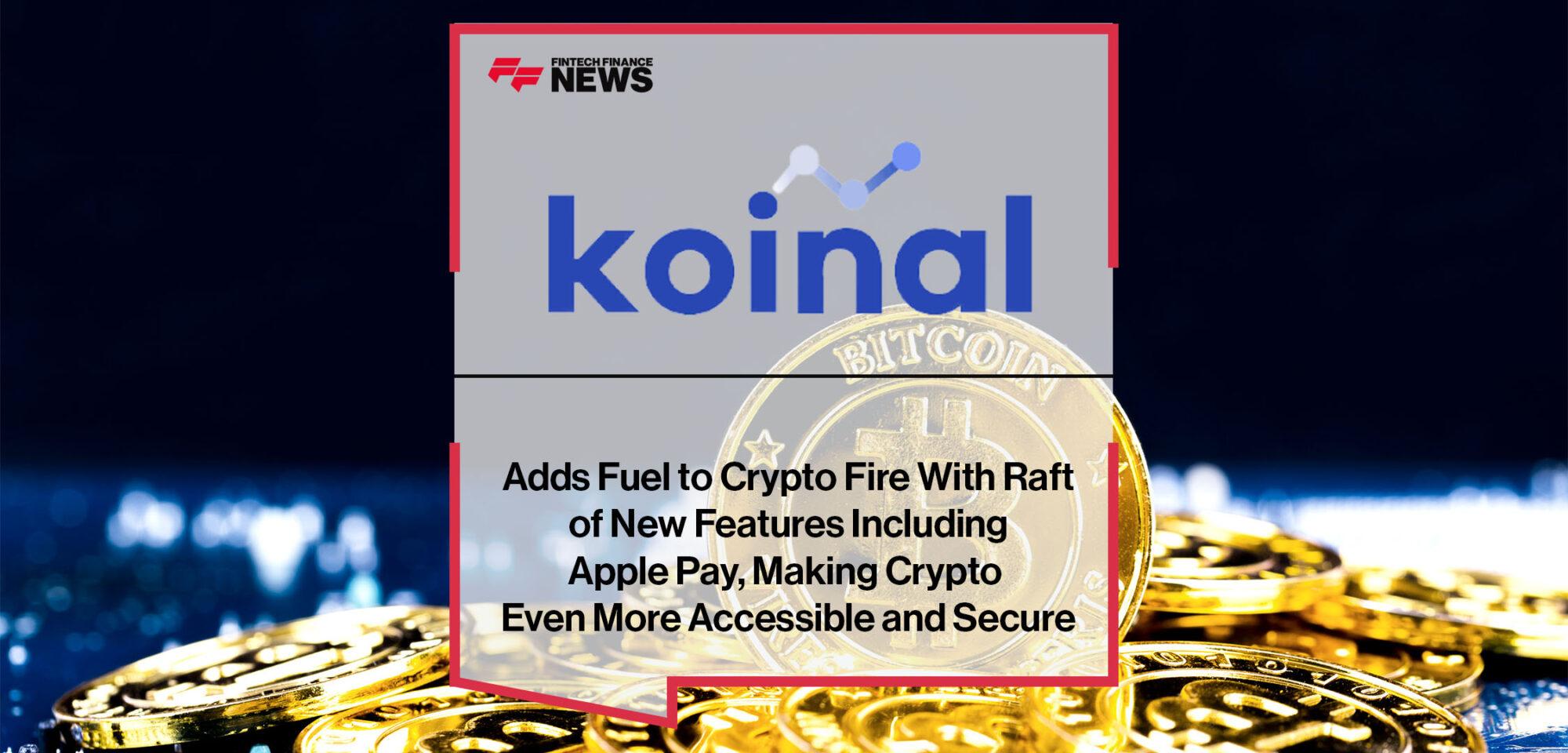 Koinal Adds Fuel to Crypto Fire With Raft of New Features Including Apple Pay, Making Crypto Even More Accessible and Secure | Fintech Finance