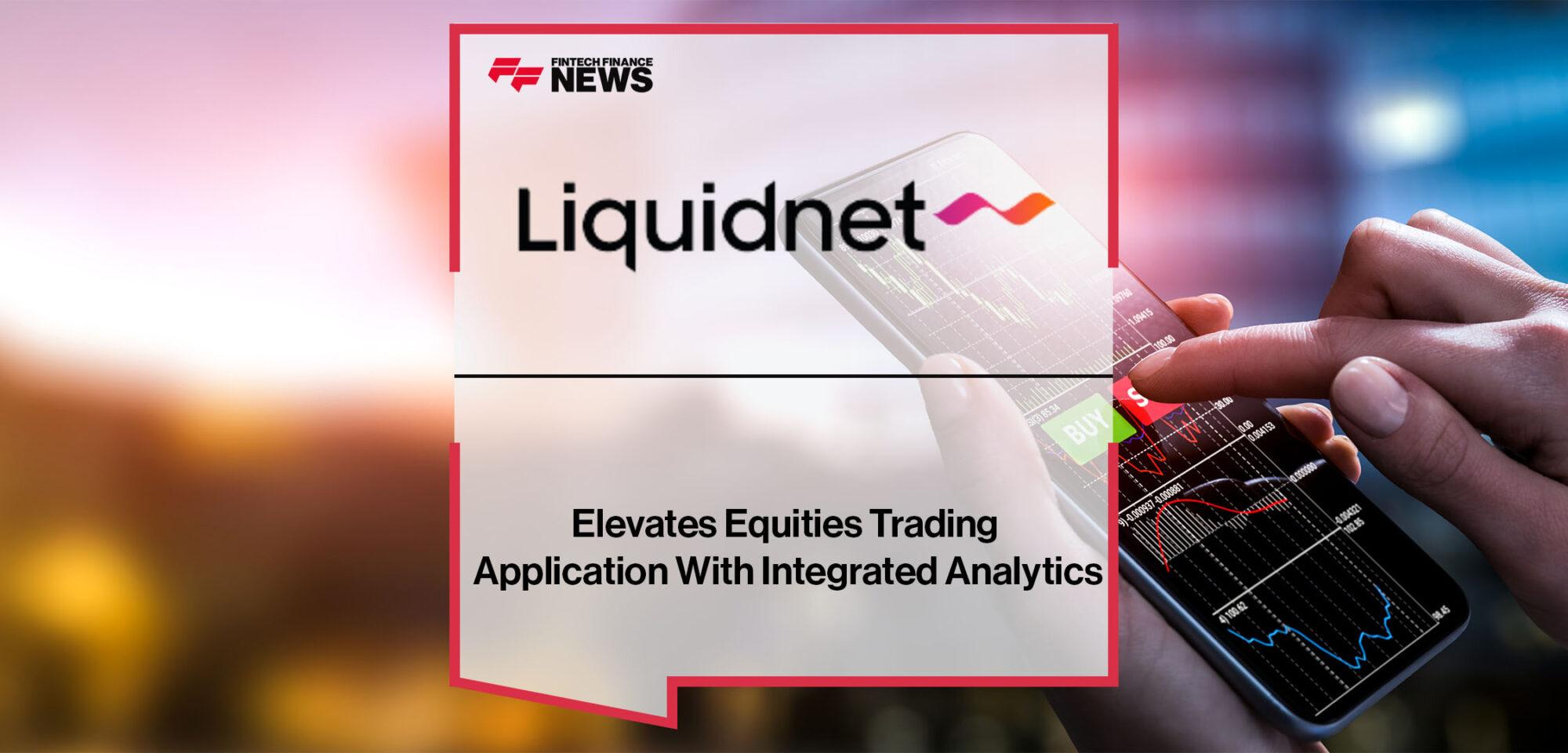 Liquidnet Elevates Equities Trading Application With Integrated Analytics | Fintech Finance
