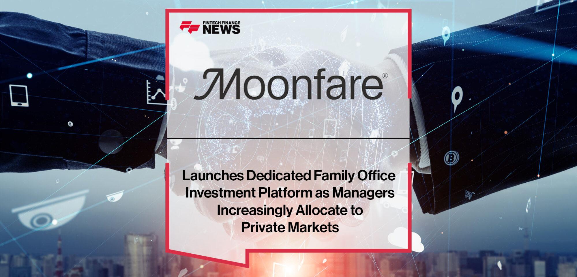 Moonfare Launches Dedicated Family Office Investment Platform as Managers Increasingly Allocate to Private Markets | Fintech Finance