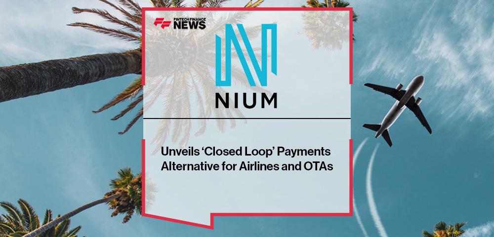 Nium Unveils ‘Closed Loop’ Payments Alternative for Airlines and OTAs | FF News