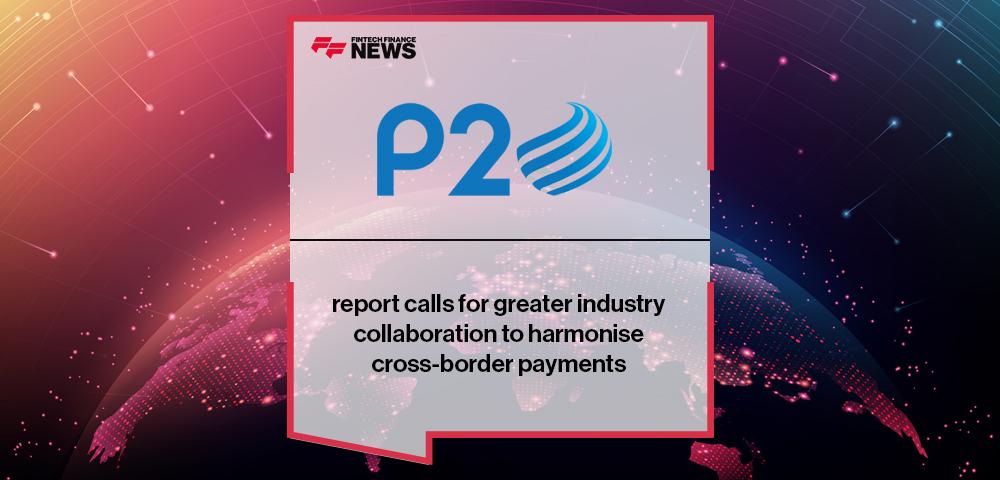 New P20 report calls for greater industry collaboration to harmonise cross-border payments | FF News
