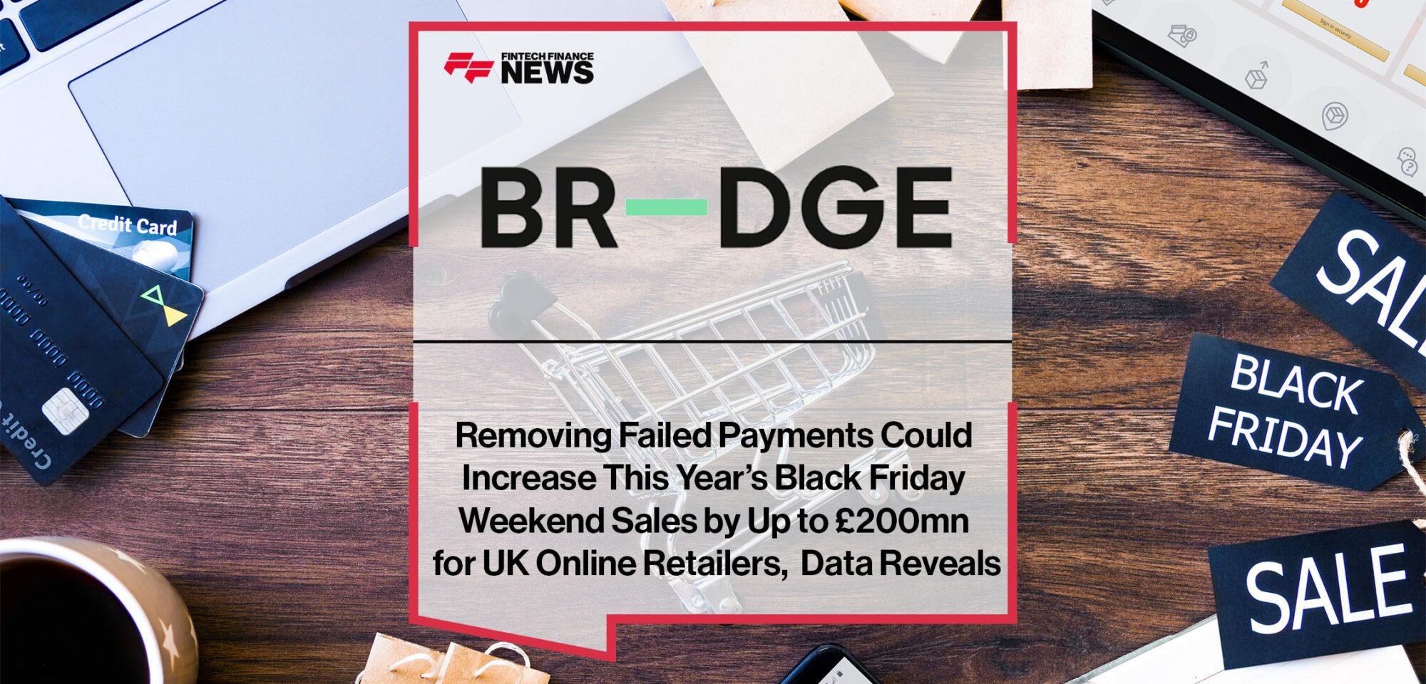 Removing Failed Payments Could Increase This Year’s Black Friday Weekend Sales by Up to £200mn for UK Online Retailers, BR-DGE Data Reveals | FF News