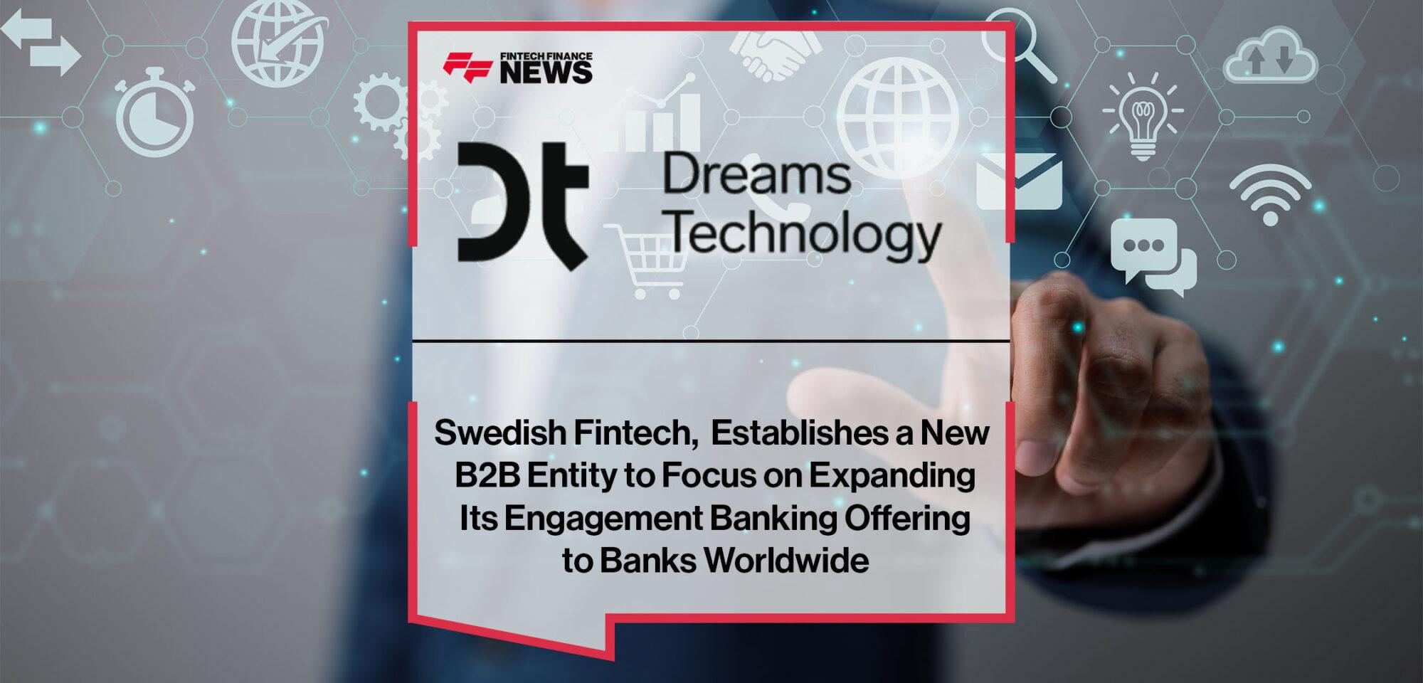 Swedish Fintech, Dreams, Establishes a New B2B Entity to Focus on Expanding Its Engagement Banking Offering to Banks Worldwide | Fintech Finance