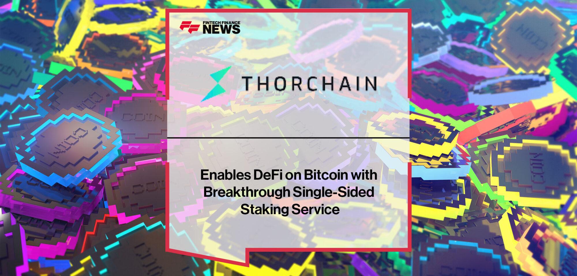 THORChain Enables DeFi on Bitcoin with Breakthrough Single-Sided Staking Service | Fintech Finance