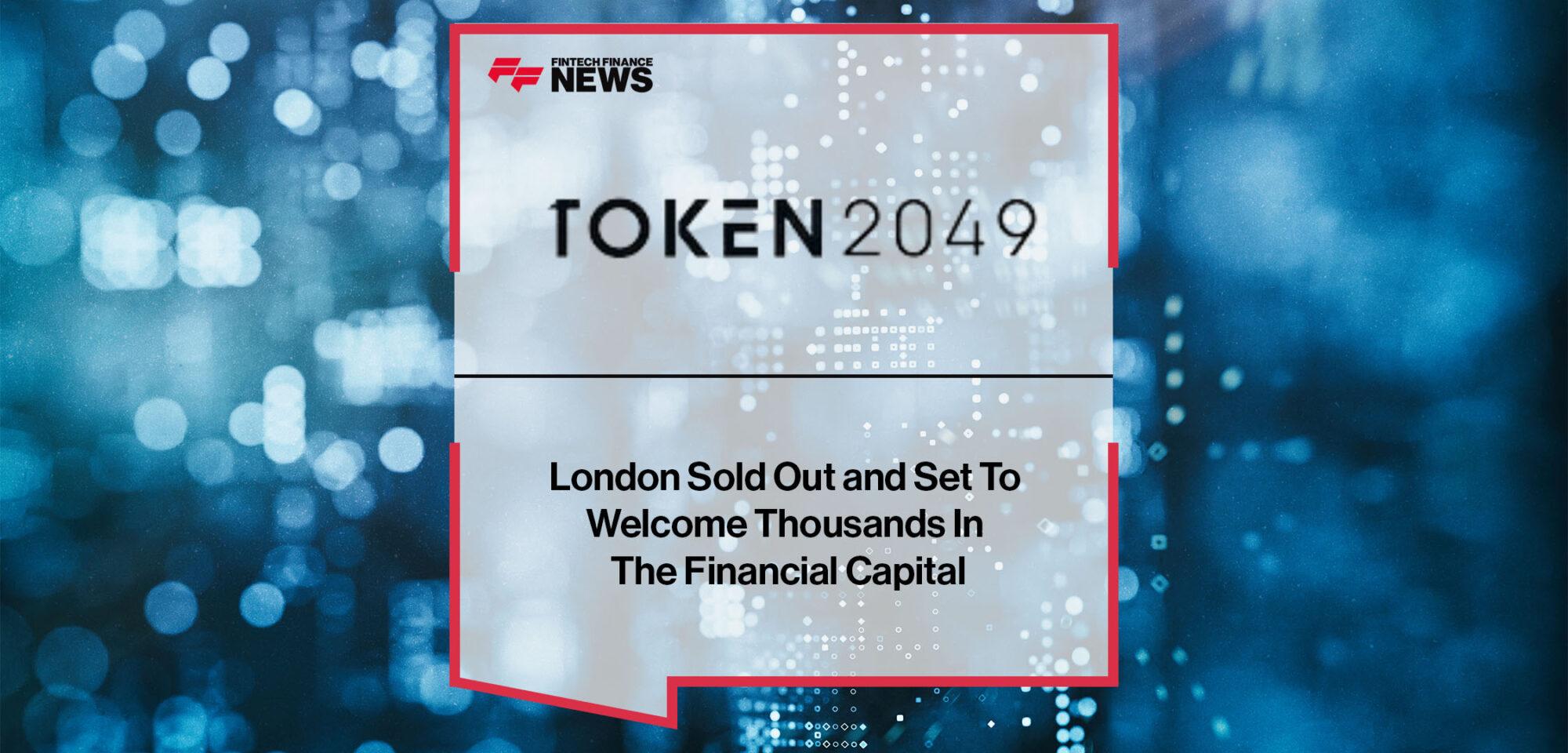 TOKEN2049 London Sold Out and Set To Welcome Thousands In The Financial Capital | Fintech Finance