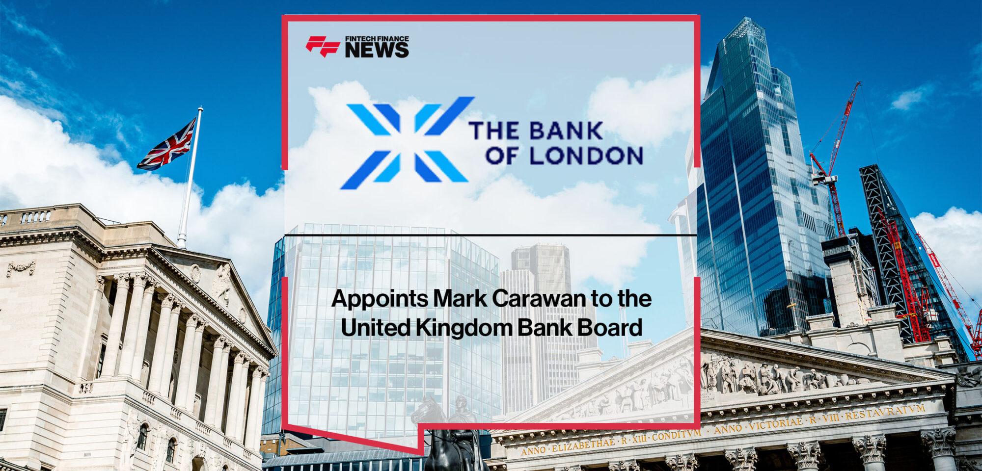 The Bank of London Appoints Mark Carawan to the United Kingdom Bank Board | Fintech Finance