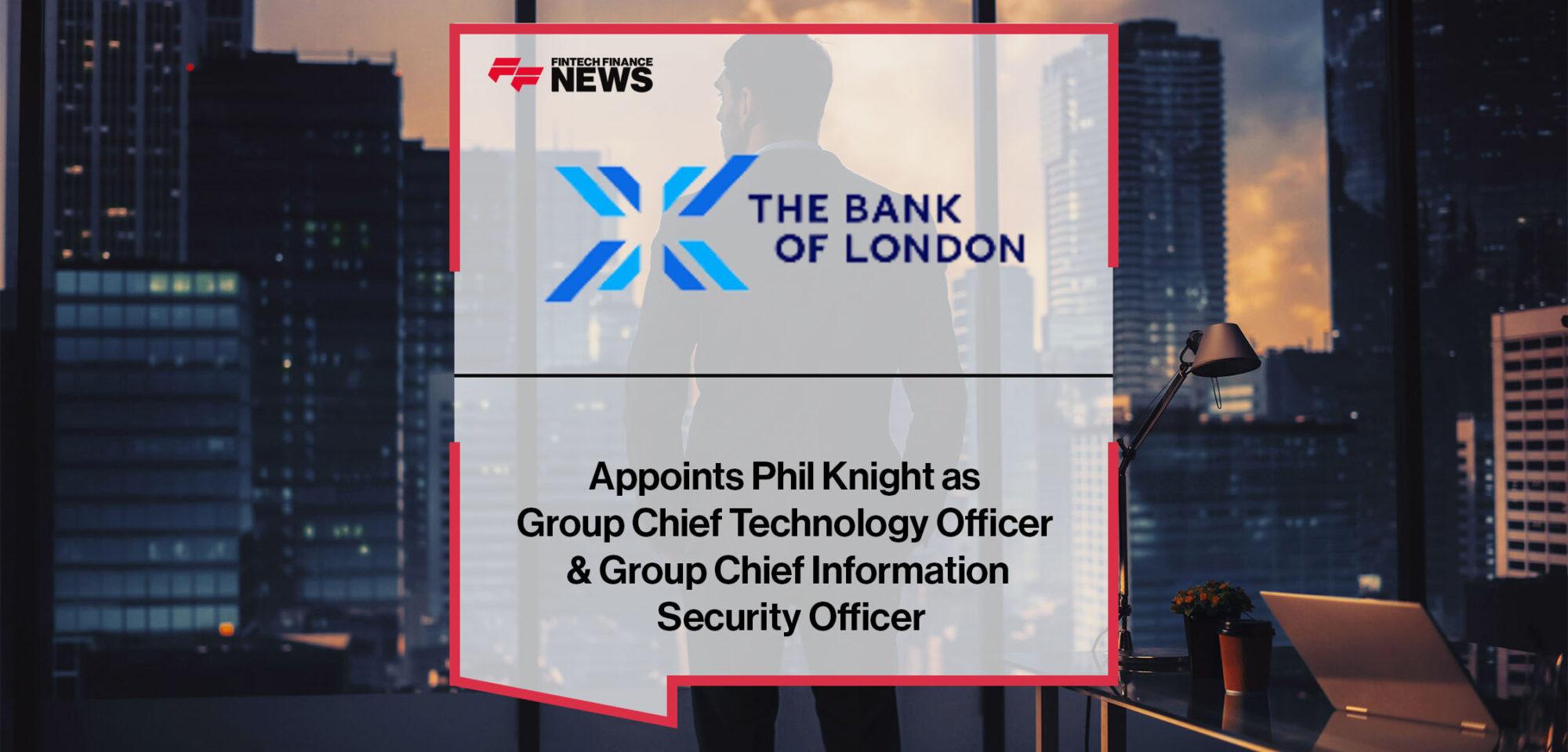 The Bank of London Appoints Phil Knight as Group Chief Technology Officer & Group Chief Information Security Officer | FF News