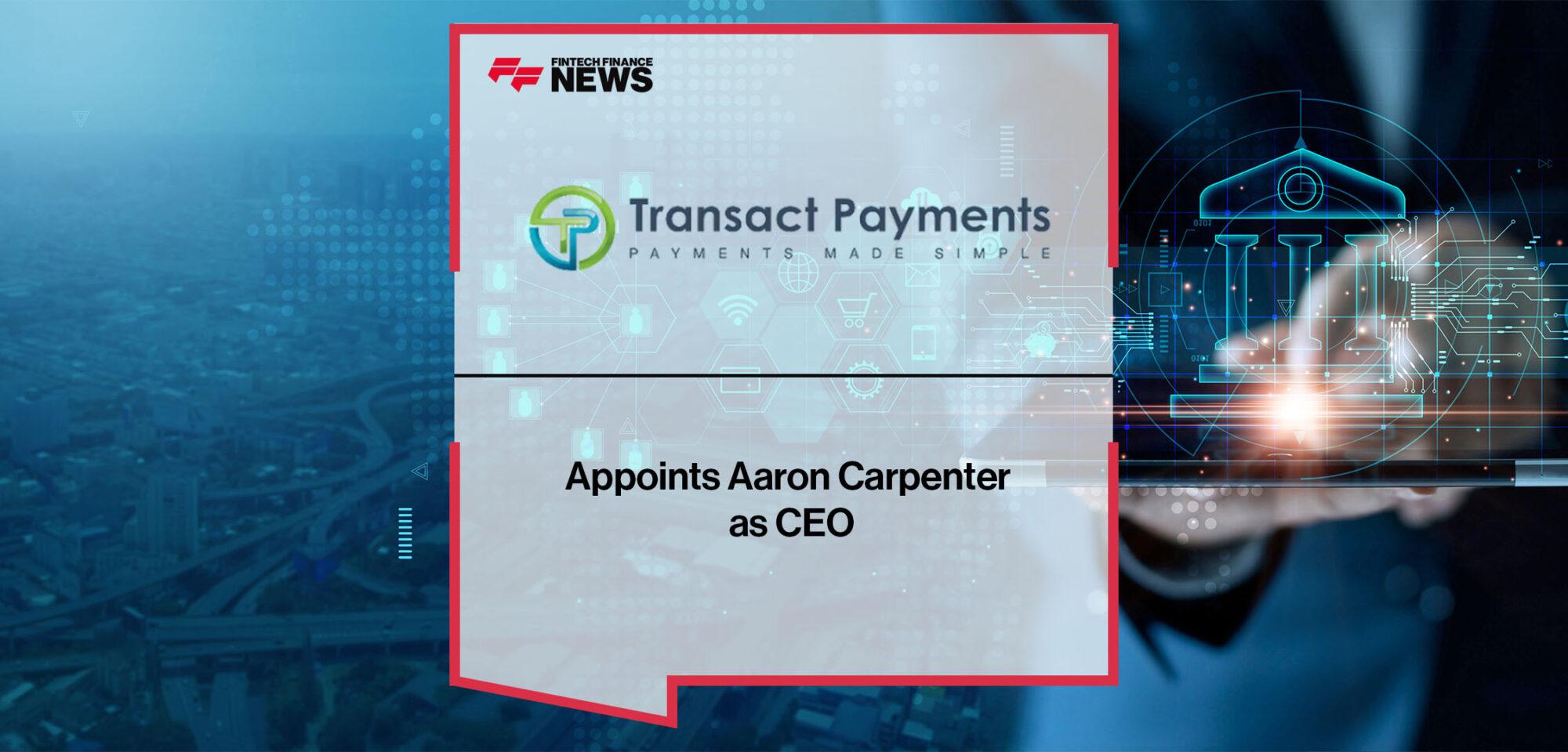 Transact Payments Appoints Aaron Carpenter as CEO | FF News