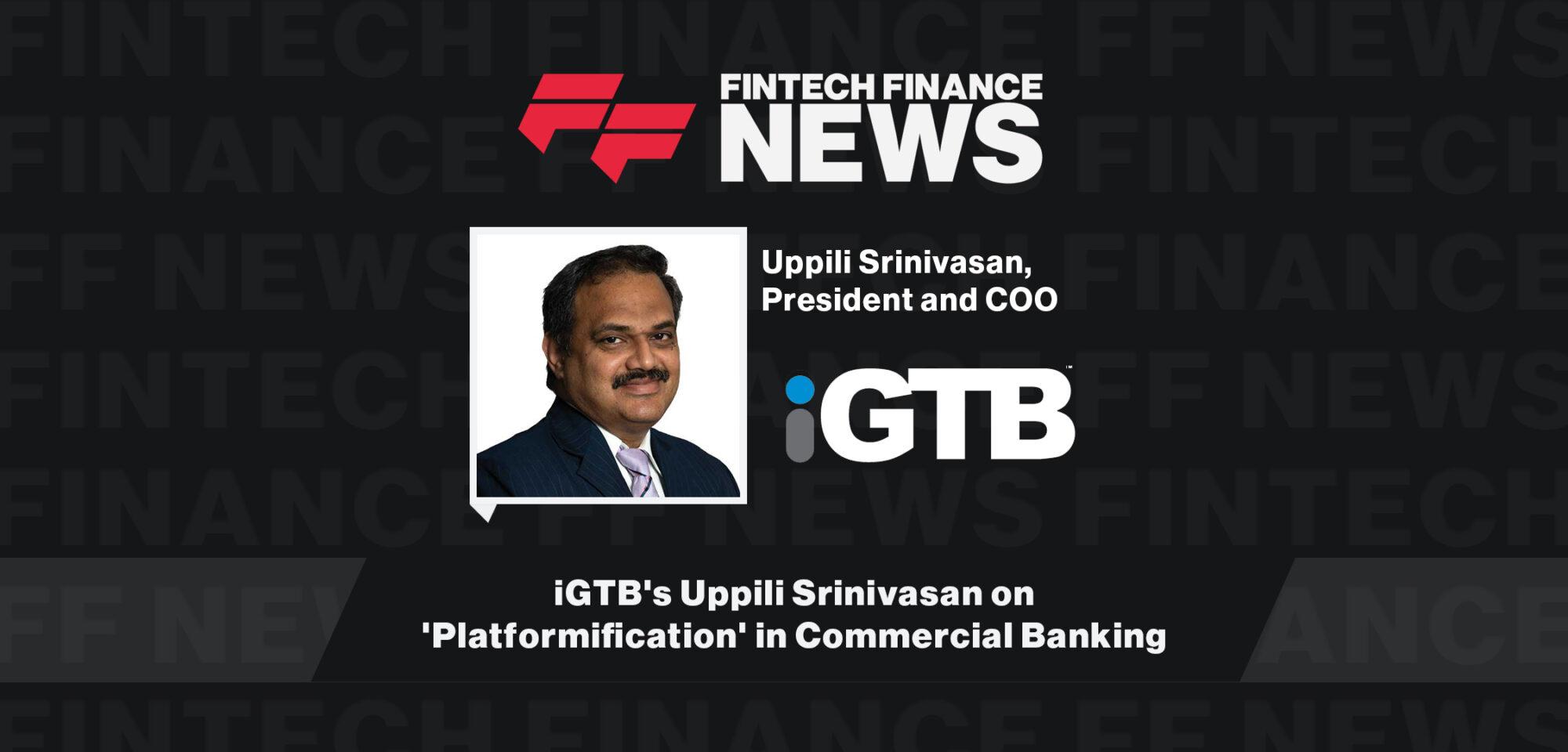 iGTB's Uppili Srinivasan on 'Platformification' in Commercial Banking | FF News