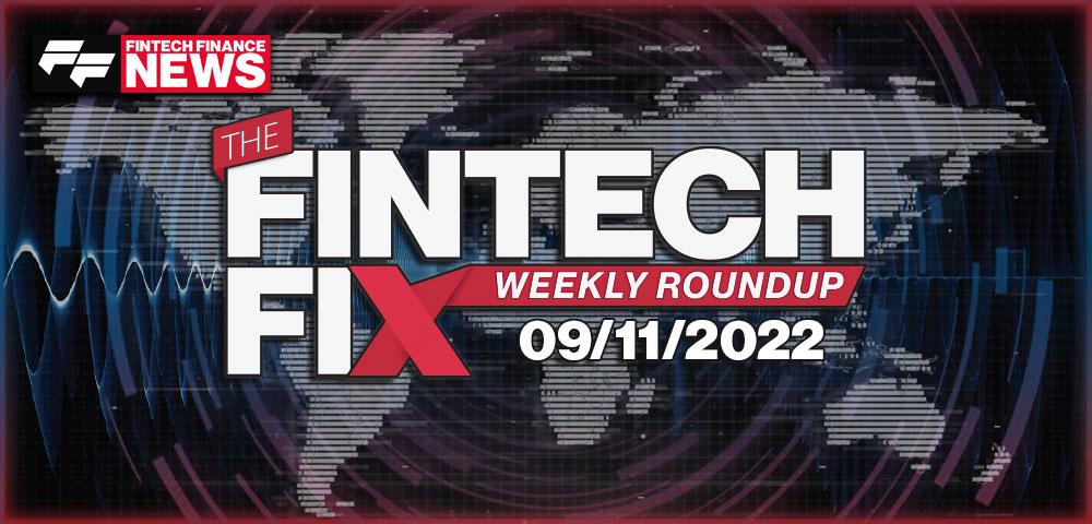The Fintech Fix Weekly Roundup 09-11-2022|The Fintech Fix 09/11/2022 | FF News