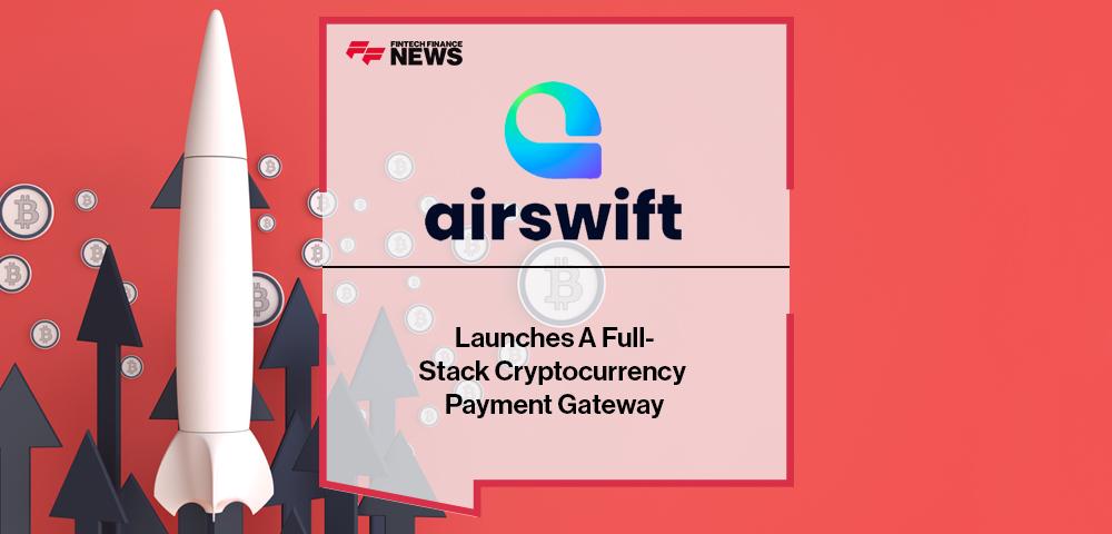 Airswift Launches A Full-Stack Cryptocurrency Payment Gateway | FF News