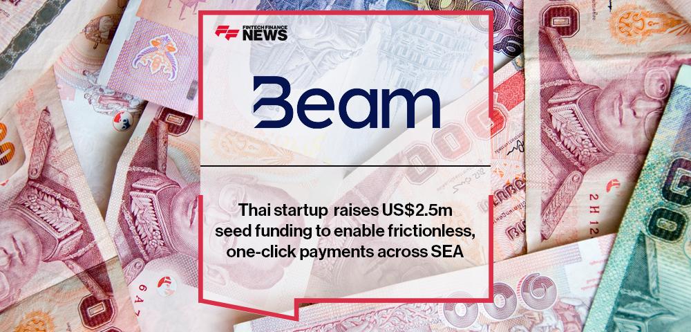 Thai startup Beam raises US$2.5m seed funding to enable frictionless, one-click payments across SEA | FF News