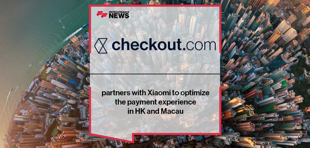 Checkout.com partners with Xiaomi to optimize the payment experience in HK and Macau | FF News